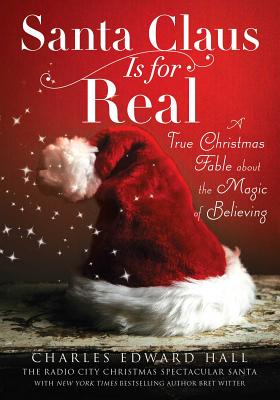 Santa Claus Is for Real: A True Christmas Fable about the Magic of Believing - Hall, Charles Edward, and Witter, Bret