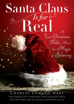 Santa Claus Is for Real: A True Christmas Fable about the Magic of Believing - Hall, Charles Edward, and Witter, Bret