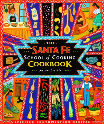 Santa Fe School of Cooking Cookbook: Spirited Southwestern Recipes - Curtis, Susan D (Photographer), and Santagto, Valerie D