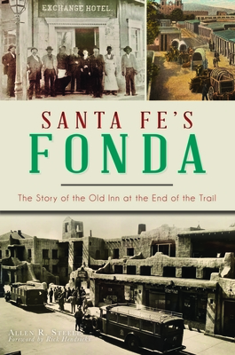 Santa Fe's Fonda: The Story of the Old Inn at the End of the Trail - Steele, Allen R, and Hendricks, Rick (Foreword by)
