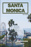 Santa Monica Reisef?hrer 2024: Sonnenverwhnte Abenteuer in Santa Monica: Eine Flucht an die K?ste.