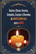 Santa Sara Kali Para O Amor (Banhos, Rituais, Novenas, Simpatias, Ora??es E Oferendas)