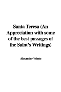 Santa Teresa (an Appreciation with Some of the Best Passages of the Saint's Writings)