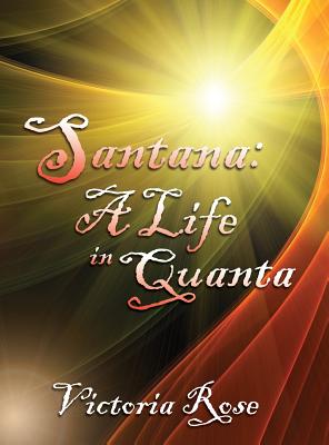 Santana: A Life in Quanta - Rose, Victoria