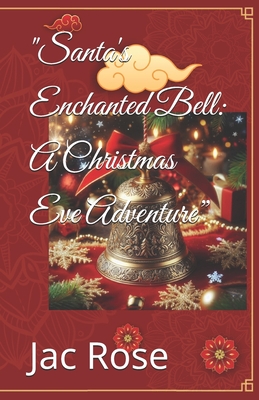 "Santa's Enchanted Bell: A Christmas Eve Adventure" - Rose, Jac