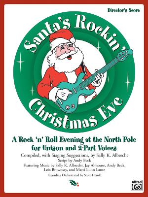 Santa's Rockin' Christmas Eve: A Rock 'n Roll Evening at the North Pole for Unison and 2-Part Voices (Director's Score) - Albrecht, Sally K (Composer), and Althouse, Jay (Composer), and Beck, Andy (Composer)