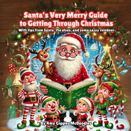 Santa's Very Merry Guide to Getting Through Christmas: With tips from Santa, the elves, and some sassy reindeer