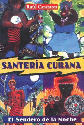 Santeria Cubana: El Sendero de la Noche - Canizares, Raul J