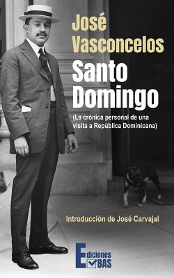 Santo Domingo: La crnica personal de una visita a Repblica Dominicana - Carvajal, Jose (Introduction by), and Vasconcelos, Jose