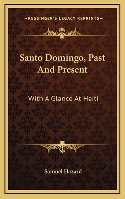 Santo Domingo, Past and Present: With a Glance at Haiti - Hazard, Samuel