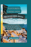 Santorini Greklands reseguide 2024: Viktig grekisk ?ventyrs handbok fr nybrjare fr att uppt?cka och utforska sknheten p? n