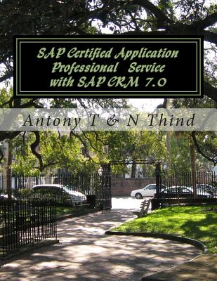 SAP Certified Application Professional Service with SAP CRM 7.0 - Thind, N, and T, Antony