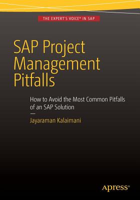 SAP Project Management Pitfalls: How to Avoid the Most Common Pitfalls of an SAP Solution - Kalaimani, Jayaraman