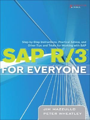 SAP R/3 for Everyone: Step-By-Step Instructions, Practical Advice, and Other Tips and Tricks for Working with SAP - Mazzullo, Jim, and Wheatley, Peter