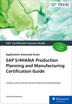 SAP S/4HANA Production Planning and Manufacturing Certification Guide - Kumar Mutnuru, Siva