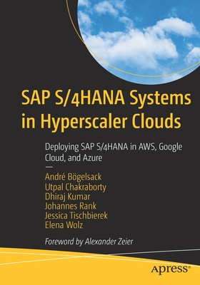 SAP S/4HANA Systems in Hyperscaler Clouds: Deploying SAP S/4HANA in AWS, Google Cloud, and Azure - Bgelsack, Andr, and Chakraborty, Utpal, and Kumar, Dhiraj