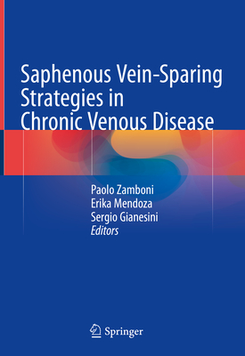 Saphenous Vein-Sparing Strategies in Chronic Venous Disease - Zamboni, Paolo (Editor), and Mendoza, Erika (Editor), and Gianesini, Sergio (Editor)