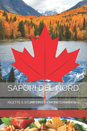 Sapori del Nord: Ricette E Storie Delle Cucine Canadesi