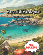 Sapori di Sardegna: Ricette Autentiche e Tradizionali per Gustare la Vera Cucina Sarda