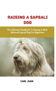 Sapsali Dog: The Ultimate Handbook To Raising A Well-Behaved Sapsali Dog For Beginners