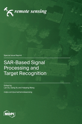 SAR-Based Signal Processing and Target Recognition - Du, Lan (Guest editor), and Xu, Gang (Guest editor), and Wang, Haipeng (Guest editor)