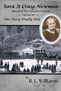 Sara A Craig Newman: Attended Abe Lincoln's Funeral - Her Story Finally Told