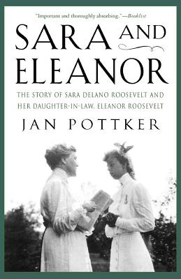 Sara and Eleanor: The Story of Sara Delano Roosevelt and Her Daughter-In-Law, Eleanor Roosevelt - Pottker, Jan, PH.D.