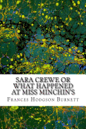 Sara Crewe or What Happened at Miss Minchin's: (Frances Hodgson Burnett Classics Collection)