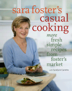 Sara Foster's Casual Cooking: More Fresh Simple Recipes from Foster's Market: A Cookbook