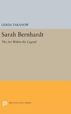 Sarah Bernhardt: The Art Within the Legend - Taranow, Gerda