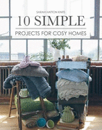 Sarah Hatton Knits - 10 Simple Projects for Cosy Homes: 10 Knitted Projects for Your Home or as Gifts