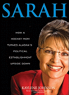 Sarah: How a Hockey Mom Turned Alaska's Political Establishment Upside Down