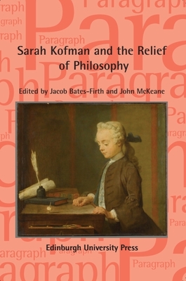 Sarah Kofman and the Relief of Philosophy: Paragraph, Volume 44, Issue 1 - McKeane, John (Editor), and Bates-Firth, Jacob (Editor)