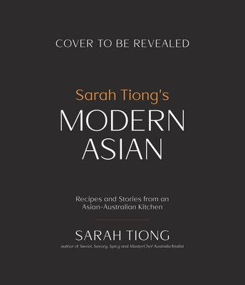 Sarah Tiong's Modern Asian: Recipes and Stories from an Asian-Australian Kitchen - Tiong, Sarah