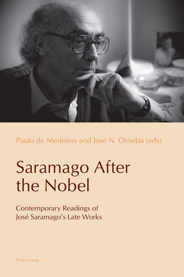 Saramago After the Nobel: Contemporary Readings of Jos Saramago's Late Works - Medeiros, Paulo De (Editor), and Pazos-Alonso, Cludia