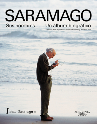 Saramago. Sus Nombres: Un ?lbum Biogrfico / Saramago. His Names - Fundaci?n Jos? Saramago (Compiled by)