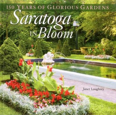 Saratoga in Bloom: 150 Years of Glorious Gardens - Loughrey, Janet