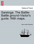 Saratoga. the Battle-Battle Ground-Visitor's Guide. with Maps. - Walworth, Ellen Hardin