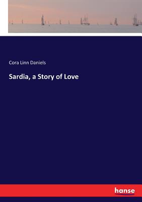 Sardia, a Story of Love - Daniels, Cora Linn