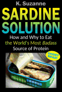 Sardine Solution: How and Why to Eat the World's Most Badass Source of Protein