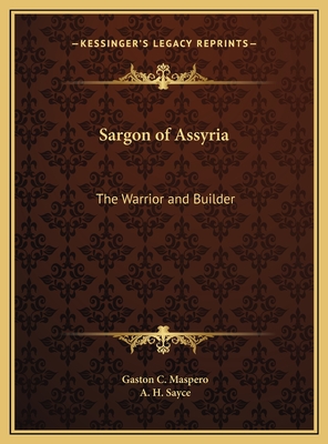 Sargon of Assyria: The Warrior and Builder - Maspero, G, and Sayce, A H