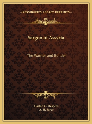 Sargon of Assyria: The Warrior and Builder - Maspero, Gaston C, and Sayce, A H