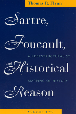 Sartre, Foucault, and Historical Reason, Volume Two: A Poststructuralist Mapping of History Volume 2 - Flynn, Thomas R