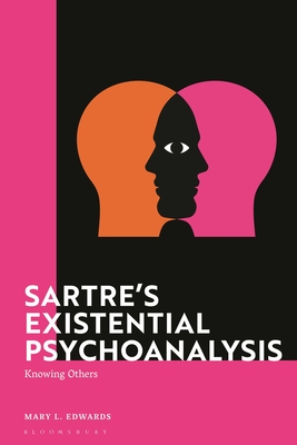 Sartre's Existential Psychoanalysis: Knowing Others - Edwards, Mary, Dr.