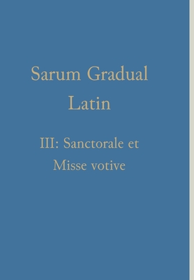 Sarum Gradual Latin III: Sanctorale et Misse votive - Renwick, William