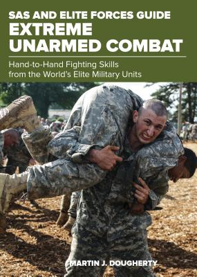 SAS and Elite Forces Guide Extreme Unarmed Combat: Hand-To-Hand Fighting Skills from the World's Elite Military Units - Dougherty, Martin