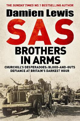 SAS Brothers in Arms: Churchill's Desperadoes: Blood-and-Guts Defiance at Britain's Darkest Hour. - Lewis, Damien