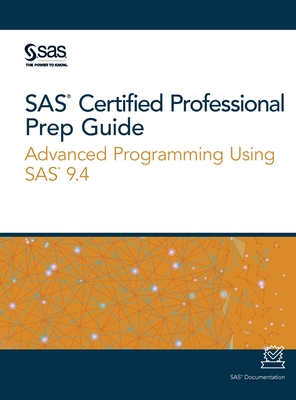 SAS Certified Professional Prep Guide: Advanced Programming Using SAS 9.4 - Sas Institute (Creator)