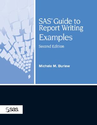 SAS Guide to Report Writing: Examples, Second Edition - Burlew, Michele M