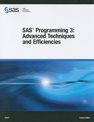 SAS Programming 3: Advanced Techniques and Efficiencies: Course Notes - Sas Institute (Creator)